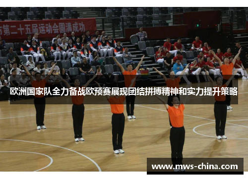 欧洲国家队全力备战欧预赛展现团结拼搏精神和实力提升策略